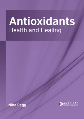 Antioxidants: Health and Healing by Pegg, Nina