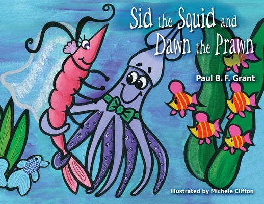 Sid the Squid and Dawn the Prawn by Grant, Paul B. F.