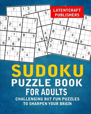Sudoku Puzzle Book For Adults: Challenging But Fun Puzzles To Sharpen Your Brain by Publishing, Latentcraft