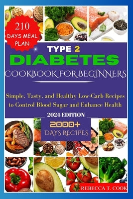 Type 2 Diabetes Cookboook for Beginners: Simple, Tasty, and Healthy Low-Carb Recipes to Control Blood Sugar and Enhance Health by Cook, Rebecca T.