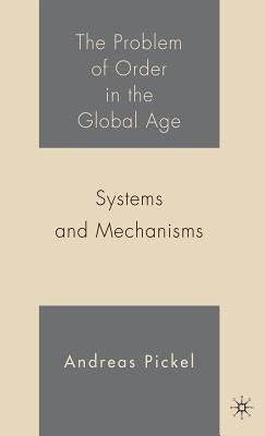 The Problem of Order in the Global Age: Systems and Mechanisms by Pickel, A.