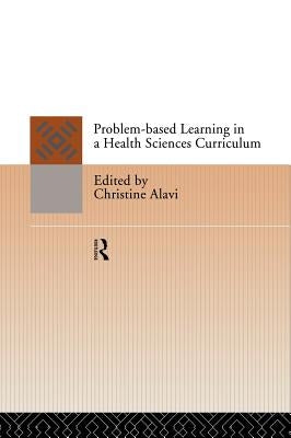 Problem-Based Learning in a Health Sciences Curriculum by Alavi, Christine