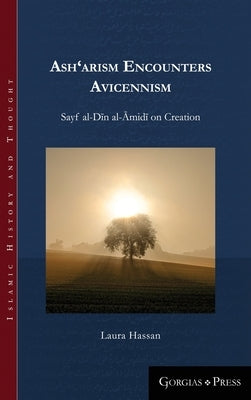 Ash'arism encounters Avicennism: Sayf al-Dīn al-Āmidī on Creation by Hassan, Laura