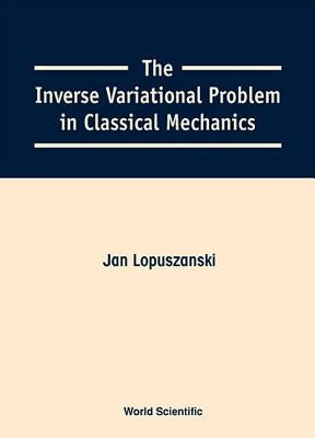 The Inverse Variational Problem in Classical Mechanics by Lopuszanski, Jan