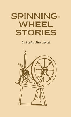 Spinning-Wheel Stories by Alcott, Louisa May