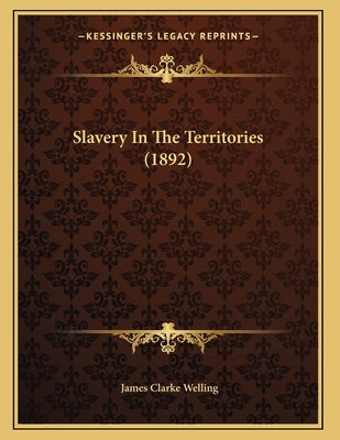 Slavery In The Territories (1892) by Welling, James Clarke