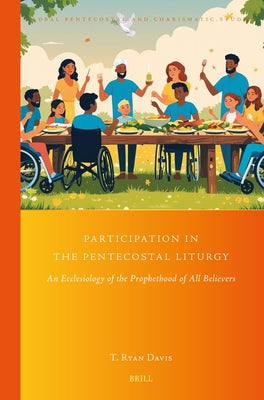 Participation in the Pentecostal Liturgy: An Ecclesiology of the Prophethood of All Believers by Davis, Ryan