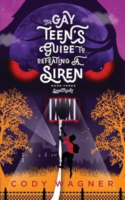 The Gay Teen's Guide to Defeating a Siren: Book 3: Sanctuary by Wagner, Cody