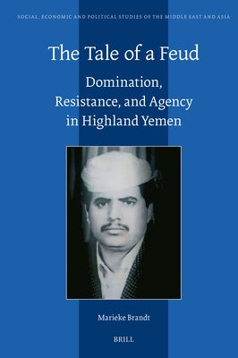 The Tale of a Feud: Domination, Resistance, and Agency in Highland Yemen by Brandt, Marieke