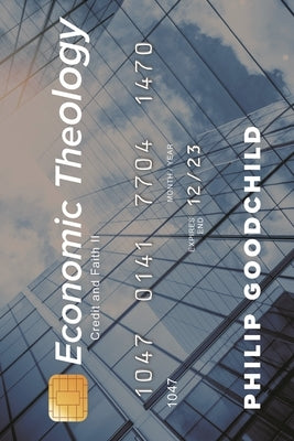 Economic Theology: Credit and Faith II by Goodchild, Philip