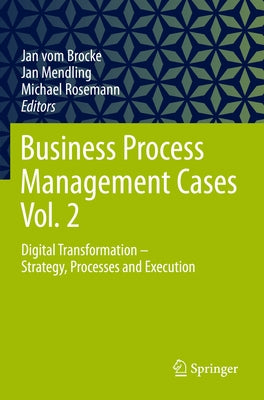 Business Process Management Cases Vol. 2: Digital Transformation - Strategy, Processes and Execution by Vom Brocke, Jan