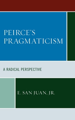 Peirce's Pragmaticism: A Radical Perspective by San Juan, E., Jr.