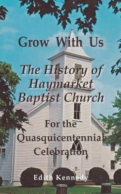 Grow With Us: The History of Haymarket Baptist Church by Kennedy, Edith