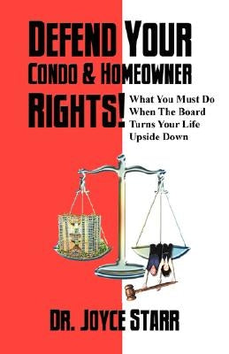 Defend Your Condo & Homeowner Rights! What You Must Do When the Board Turns Your Life Upside Down by Starr, Joyce