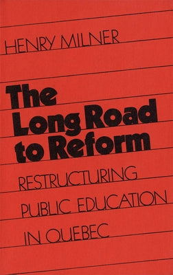 The Long Road to Reform: Restructuring Public Education in Quebec by Milner, Henry