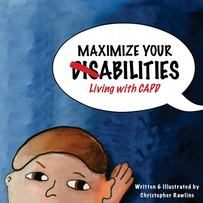Maximize Your Abilities - Living with CAPD: Central Auditory Processing Disorder by Rawlins, Christopher