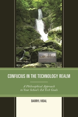 Confucius in the Technology Realm: A Philosophical Approach to Your School's Ed Tech Goals by Vidal, Darryl