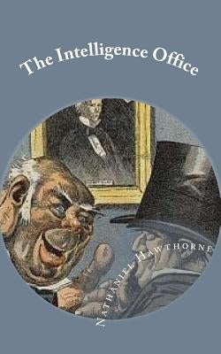 The Intelligence Office by Hawthorne, Nathaniel