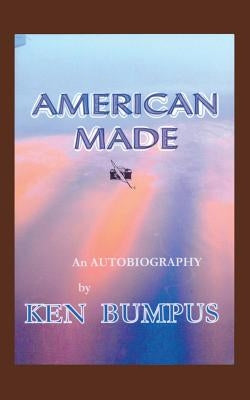 American Made: An Autobiography by Bumpus, Ken