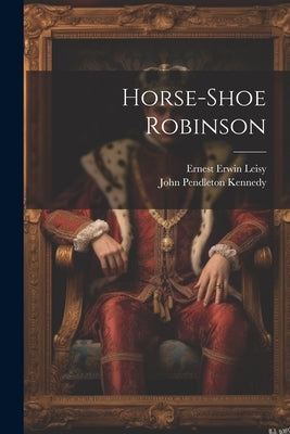 Horse-shoe Robinson by Kennedy, John Pendleton
