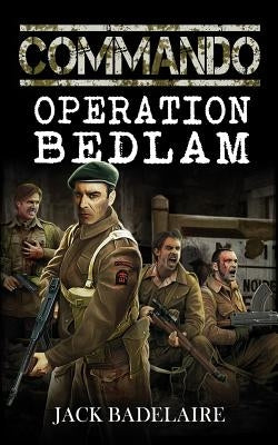 Commando: Operation Bedlam by Badelaire, Jack