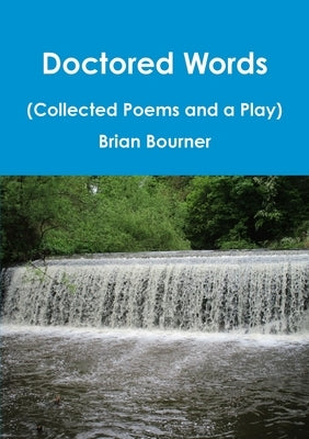 Doctored Words (The Collected Poems and a Play) by Bourner, Brian