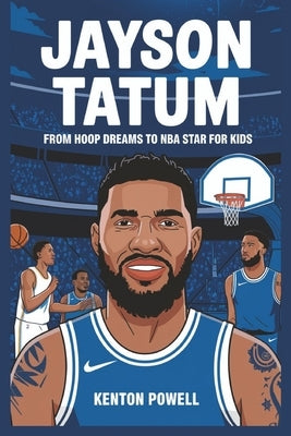 Jayson Tatum: From Hoop Dreams to NBA Star for Kids by Powell, Kenton