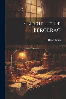 Gabrielle De Bergerac by James, Henry