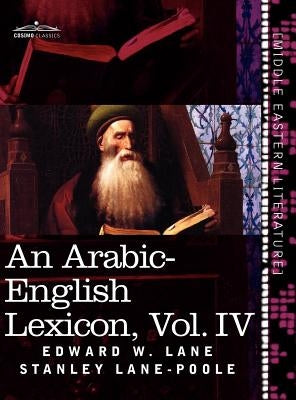 An Arabic-English Lexicon (in Eight Volumes), Vol. IV: Derived from the Best and the Most Copious Eastern Sources by Lane, Edward W.