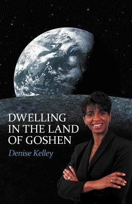 Dwelling in the Land of Goshen by Kelley, Denise