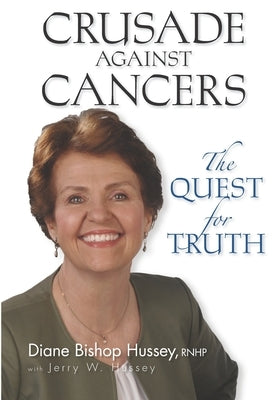 Crusade against Cancers: The Quest for Truth by Hussey, Jerry W.