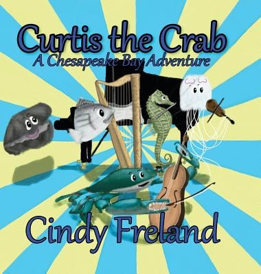 Curtis the Crab: A Chesapeake Bay Adventure by Freland, Cindy