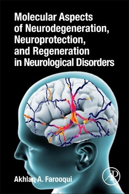 Molecular Aspects of Neurodegeneration, Neuroprotection, and Regeneration in Neurological Disorders by Farooqui, Akhlaq A.