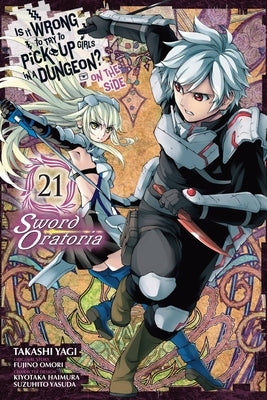 Is It Wrong to Try to Pick Up Girls in a Dungeon? on the Side: Sword Oratoria, Vol. 21 (Manga) by Omori, Fujino