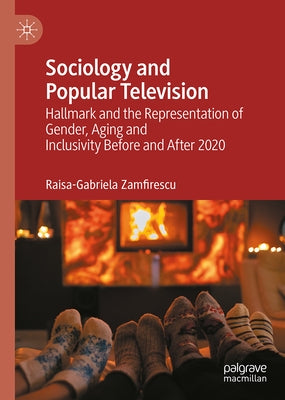 Sociology and Popular Television: Hallmark and the Representation of Gender, Aging and Inclusivity Before and After 2020 by Zamfirescu, Raisa-Gabriela