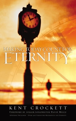 Making Today Count for Eternity by Crockett, Kent