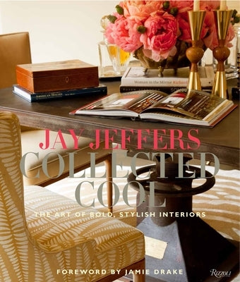 Jay Jeffers: Collected Cool: The Art of Bold, Stylish Interiors by Jeffers, Jay