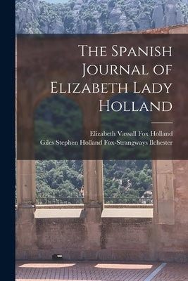 The Spanish Journal of Elizabeth Lady Holland by Holland, Elizabeth Vassall Fox