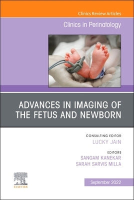 Advances in Neuroimaging of the Fetus and Newborn, an Issue of Clinics in Perinatology: Volume 49-3 by Kanekar, Sangam