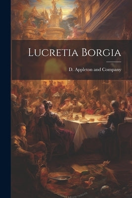 Lucretia Borgia by D Appleton and Company