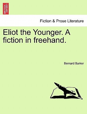 Eliot the Younger. a Fiction in FreeHand. by Barker, Bernard