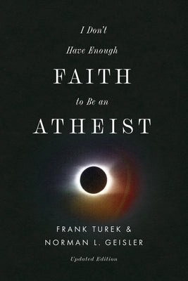 I Don't Have Enough Faith to Be an Atheist (Updated Edition) by Turek, Frank
