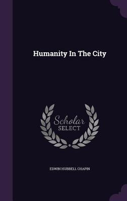 Humanity In The City by Chapin, Edwin Hubbell