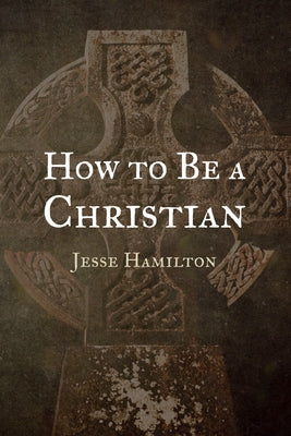 How to Be a Christian by Hamilton, Jesse