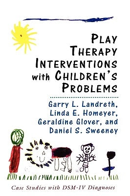 Play Therapy Interventions with Children's Problems: Case Studies with Dsm-IV Diagnoses by Landreth, Garry L.