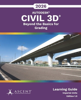Autodesk Civil 3D 2026: Beyond the Basics for Grading (Imperial Units) by Ascent - Center for Technical Knowledge