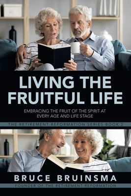 Living the Fruitful Life: Embracing the Fruit of the Spirit at Every Age and Life Stage by Bruinsma, Bruce