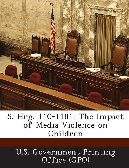 S. Hrg. 110-1181: The Impact of Media Violence on Children by U. S. Government Printing Office (Gpo)