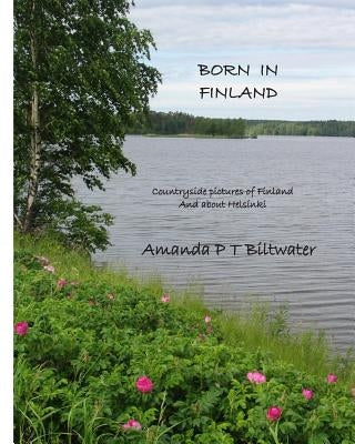 Born in Finland: Countryside pictures of Finland and about Helsinki by Makinen, Tarja Virpi