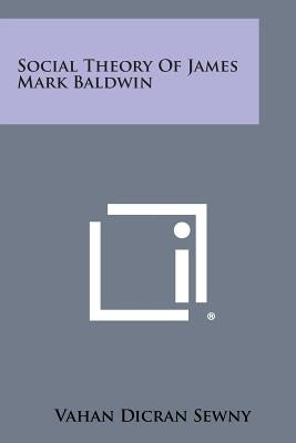 Social Theory of James Mark Baldwin by Sewny, Vahan Dicran
